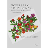 FLORES RARAS E BANALÍSSIMAS: A HISTÓRIA DE LOTA DE MACEDO SOARES E ELIZABETH BISHOP