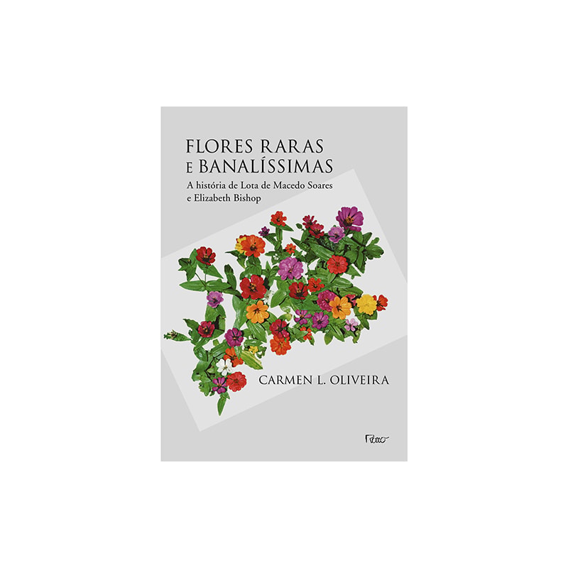 FLORES RARAS E BANALÍSSIMAS: A HISTÓRIA DE LOTA DE MACEDO SOARES E ELIZABETH BISHOP
