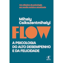 FLOW (EDIÇÃO REVISTA E ATUALIZADA): A PSICOLOGIA DO ALTO DESEMPENHO E DA FELICIDADE