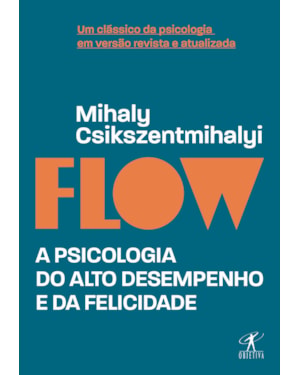 FLOW (EDIÇÃO REVISTA E ATUALIZADA): A PSICOLOGIA DO ALTO DESEMPENHO E DA FELICIDADE