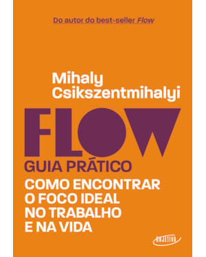 FLOW - GUIA PRÁTICO: COMO ENCONTRAR O FOCO IDEAL NO TRABALHO E NA VIDA