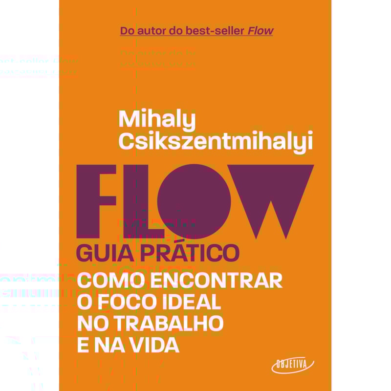 FLOW - GUIA PRÁTICO: COMO ENCONTRAR O FOCO IDEAL NO TRABALHO E NA VIDA