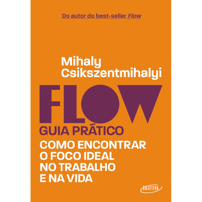 FLOW - GUIA PRÁTICO: COMO ENCONTRAR O FOCO IDEAL NO TRABALHO E NA VIDA