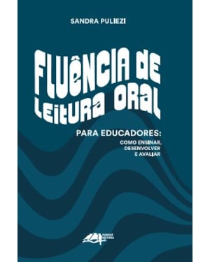 FLUÊNCIA DE LEITURA ORAL PARA EDUCADORES: COMO ENSINAR, DESENVOLVER E AVALIAR