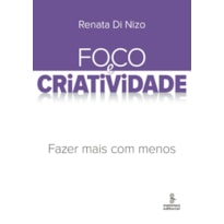 FOCO E CRIATIVIDADE: FAZER MAIS COM MENOS