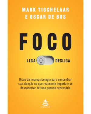 FOCO: LIGA/DESLIGA: DICAS DA NEUROPSICOLOGIA PARA CONCENTRAR SUA ATENÇÃO NO QUE REALMENTE IMPORTA E SE DESCONECTAR DE TUDO QUANDO NECESSÁRIO