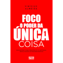 FOCO: O PODER DA ÚNICA COISA: ENCONTRE O SEU PROPÓSITO E OBTENHA RESULTADOS EXTRAORDINÁRIOS