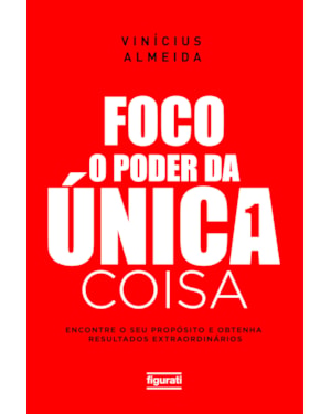 FOCO: O PODER DA ÚNICA COISA: ENCONTRE O SEU PROPÓSITO E OBTENHA RESULTADOS EXTRAORDINÁRIOS