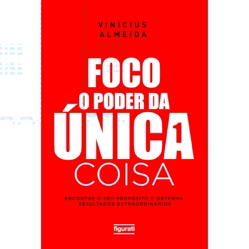 FOCO: O PODER DA ÚNICA COISA: ENCONTRE O SEU PROPÓSITO E OBTENHA RESULTADOS EXTRAORDINÁRIOS