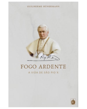 FOGO ARDENTE - A VIDA DE SÃO PIO X