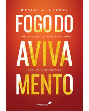 Fogo do avivamento: O avivamento de Deus através da história e sua aplicação para hoje