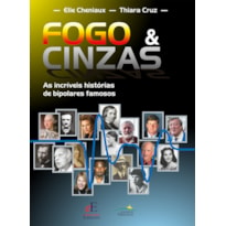 FOGO & CINZAS: AS INCRÍVEIS HISTÓRIAS DE BIPOLARES FAMOSOS