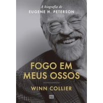 FOGO EM MEUS OSSOS: A BIOGRAFIA DE EUGENE H. PETERSON