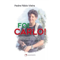 FOI CARLO!: RELATOS DESCONHECIDOS DE UM MILLENNIAL QUE SE TORNOU SANTO