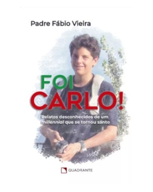 FOI CARLO!: RELATOS DESCONHECIDOS DE UM MILLENNIAL QUE SE TORNOU SANTO