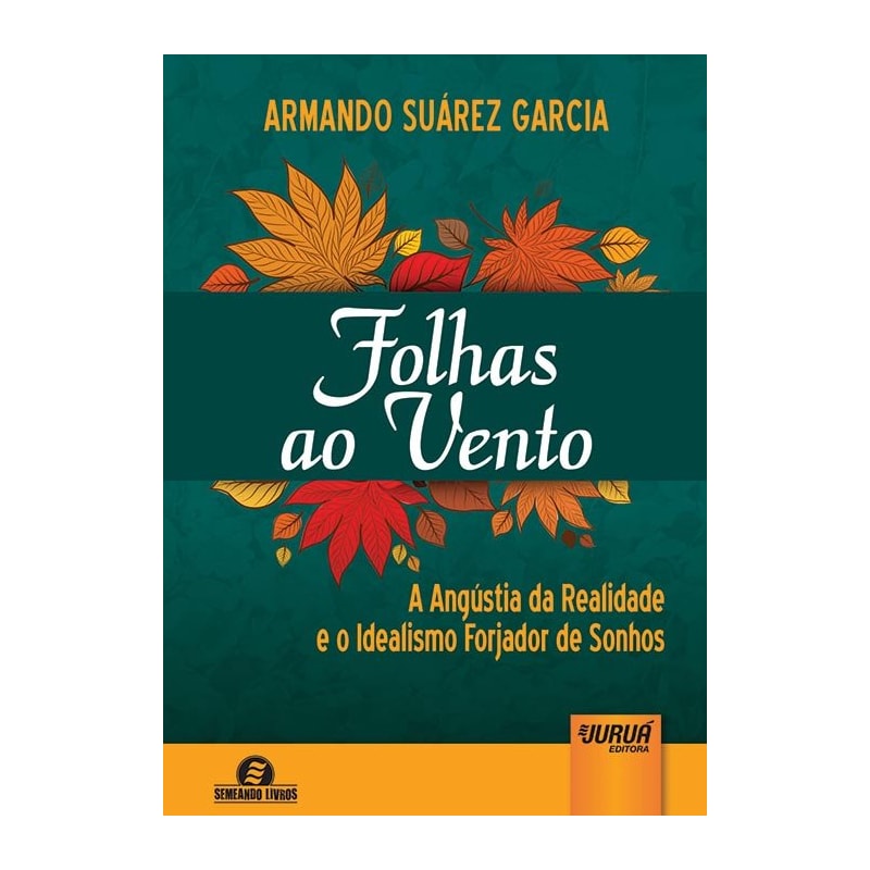 FOLHAS AO VENTO - A ANGÚSTIA DA REALIDADE E O IDEALISMO FORJADOR DE SONHOS - SEMEANDO LIVROS