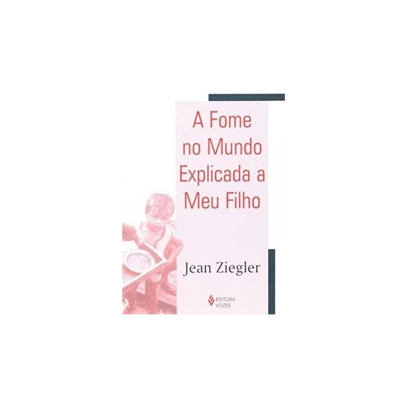FOME NO MUNDO EXPLICADA A MEU FILHO, A