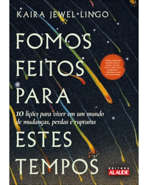 Fomos feitos para estes tempos: 10 lições para viver em um mundo de mudanças, perdas e rupturas