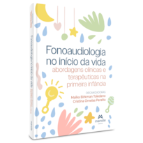 FONOAUDIOLOGIA NO INÍCIO DA VIDA: ABORDAGENS CLÍNICAS E TERAPÊUTICAS NA PRIMEIRA INFÂNCIA