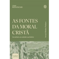 FONTES DA MORAL CRISTÃ, AS - SEU MÉTODO, SEU CONTEÚDO, SUA HISTÓRIA
