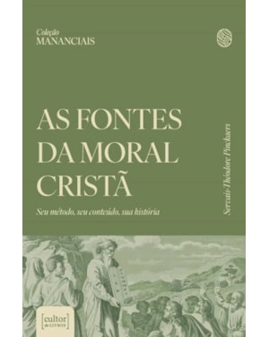 FONTES DA MORAL CRISTÃ, AS - SEU MÉTODO, SEU CONTEÚDO, SUA HISTÓRIA