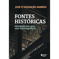 FONTES HISTÓRICAS: INTRODUÇÃO AOS SEUS USOS HISTORIOGRÁFICOS