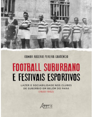 FOOTBALL SUBURBANO E FESTIVAIS ESPORTIVOS: LAZER E SOCIABILIDADE NOS CLUBES DE SUBÚRBIO EM BELÉM DO PARÁ (1920 - 1952)