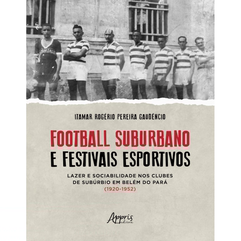 FOOTBALL SUBURBANO E FESTIVAIS ESPORTIVOS: LAZER E SOCIABILIDADE NOS CLUBES DE SUBÚRBIO EM BELÉM DO PARÁ (1920 - 1952)