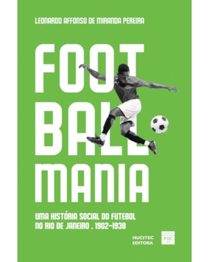 FOOTBALLMANIA: UMA HISTÓRIA SOCIAL DO FUTEBOL NO RIO DE JANEIRO (1902-1938)
