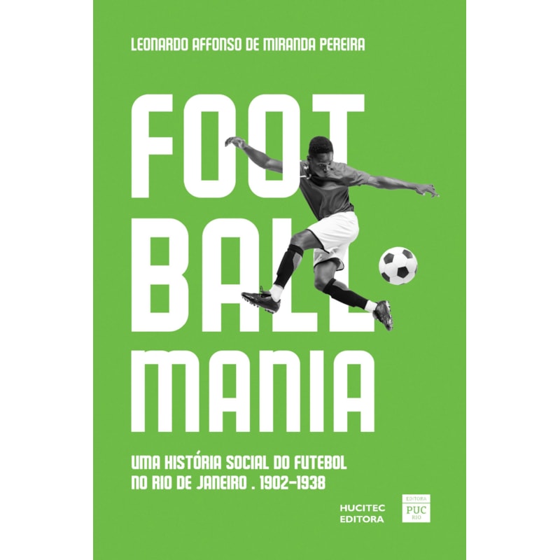 FOOTBALLMANIA: UMA HISTÓRIA SOCIAL DO FUTEBOL NO RIO DE JANEIRO (1902-1938)