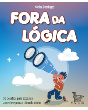 FORA DA LÓGICA: 50 DESAFIOS PARA EXPANDIR A MENTE E PENSAR ALÉM DO ÓBVIO.