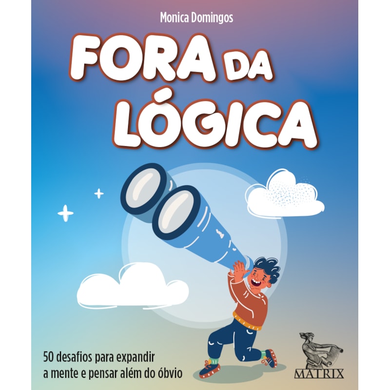 FORA DA LÓGICA: 50 DESAFIOS PARA EXPANDIR A MENTE E PENSAR ALÉM DO ÓBVIO.