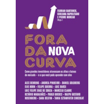 FORA DA NOVA CURVA: COMO GRANDES INVESTIDORES ATRAVESSAM OS ALTOS E BAIXOS DO MERCADO - E O QUE VOCÊ PODE APRENDER COM ELES