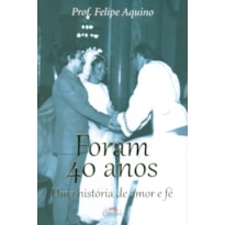 FORAM 40 ANOS - UMA HISTORIA DE AMOR E FE