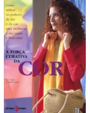 FORCA CURATIVA DA COR, A - COMO ULTILIZAR OS PODERES...