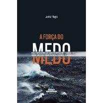 FORÇA DO MEDO, A - O QUE NOSSA EMOÇAO MAIS PRIMITIVA ME ENSINOU SOBRE SUCESSO SOBREVIVENCIA ESPORTE E AMOR