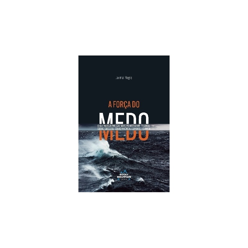 FORÇA DO MEDO, A - O QUE NOSSA EMOÇAO MAIS PRIMITIVA ME ENSINOU SOBRE SUCESSO SOBREVIVENCIA ESPORTE E AMOR
