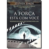 FORÇA ESTÁ EM VOCÊ, A - MENSAGENS DO CINEMA QUE INSPIRAM NOSSA VIDA