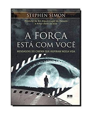 FORÇA ESTÁ EM VOCÊ, A - MENSAGENS DO CINEMA QUE INSPIRAM NOSSA VIDA
