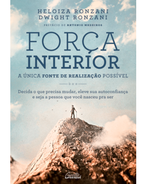 FORÇA INTERIOR: A ÚNICA FONTE DE REALIZAÇÃO POSSÍVEL: DECIDA O QUE PRECISA MUDAR, ELEVE SUA AUTOCONFIANÇA E SEJA A PESSOA QUE VOCÊ NASCEU PARA SER