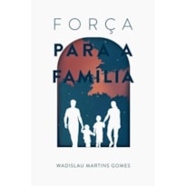 FORÇA PARA A FAMÍLIA NA CRISE MODERNA