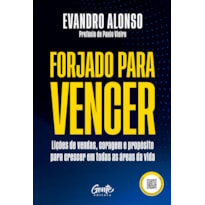 FORJADO PARA VENCER: LIÇÕES DE VENDAS, CORAGEM E PROPÓSITO PARA CRESCER EM TODAS AS ÁREAS DA VIDA