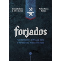 Forjados: Fundamentos Bíblicos para a Verdadeira Masculinidade