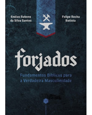 Forjados: Fundamentos Bíblicos para a Verdadeira Masculinidade