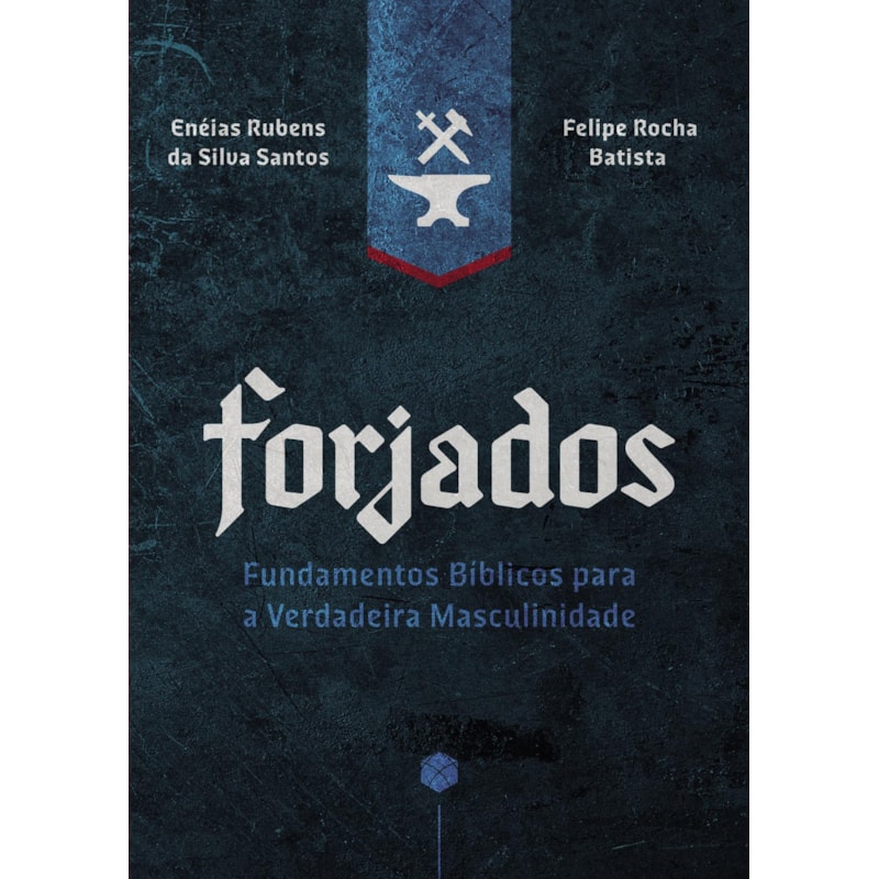 Forjados: Fundamentos Bíblicos para a Verdadeira Masculinidade