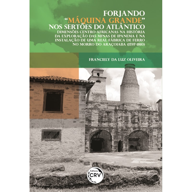 FORJANDO "MÁQUINA GRANDE" NOS SERTÕES DO ATLÂNTICO: DIMENSÕES CENTRO-AFRICANAS NA HISTÓRIA DA EXPLORAÇÃO DAS MINAS DE IPANEMA E NA INSTALAÇÃO DE UMA REAL FÁBRICA DE FERRO NO MORRO DO ARAÇOIABA (1597-1810)