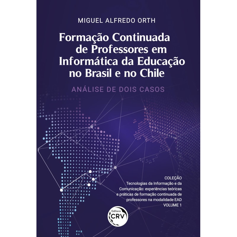 FORMAÇÃO CONTINUADA DE PROFESSORES EM INFORMÁTICA DA EDUCAÇÃO NO BRASIL E NO CHILE: ANÁLISE DE DOIS CASOS / TECNOLOGIAS DA INFORMAÇÃO E DA COMUNICAÇÃO: EXPERIÊNCIAS TEÓRICAS E PRÁTICAS DE FORMAÇÃO CONTINUADA DE PROFESSORES NA MODALIDADE EAD - VOLUME 