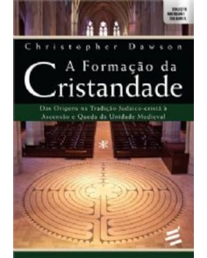FORMAÇÃO DA CRISTANDADE, A - DAS ORIGENS NA TRADIÇÃO JUDAICO CRISTÃ À ASCENSÃO E QUEDA DA UNIDADE MEDIEVAL