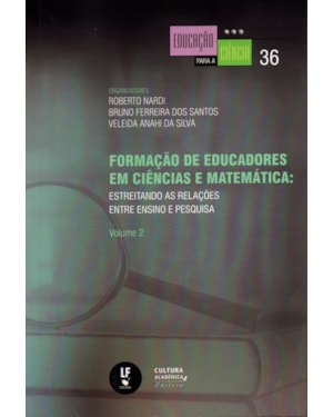 FORMAÇÃO DE EDUCADORES EM CIÊNCIAS E MATEMÁTICA: ESTREITANDO AS RELAÇÕES ENTRE ENSINO E PESQUISA: VOLUME 2