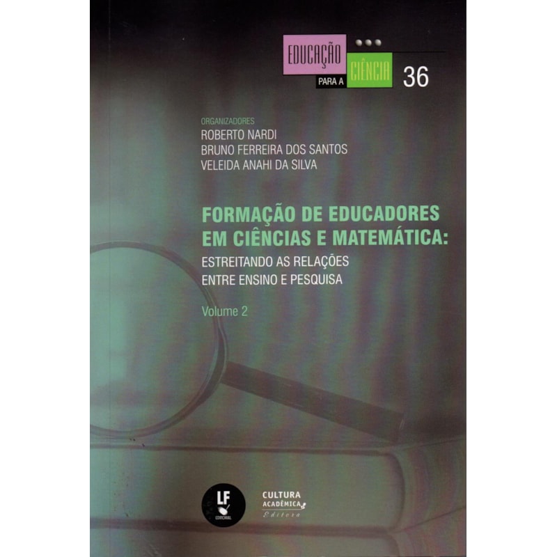 FORMAÇÃO DE EDUCADORES EM CIÊNCIAS E MATEMÁTICA: ESTREITANDO AS RELAÇÕES ENTRE ENSINO E PESQUISA: VOLUME 2